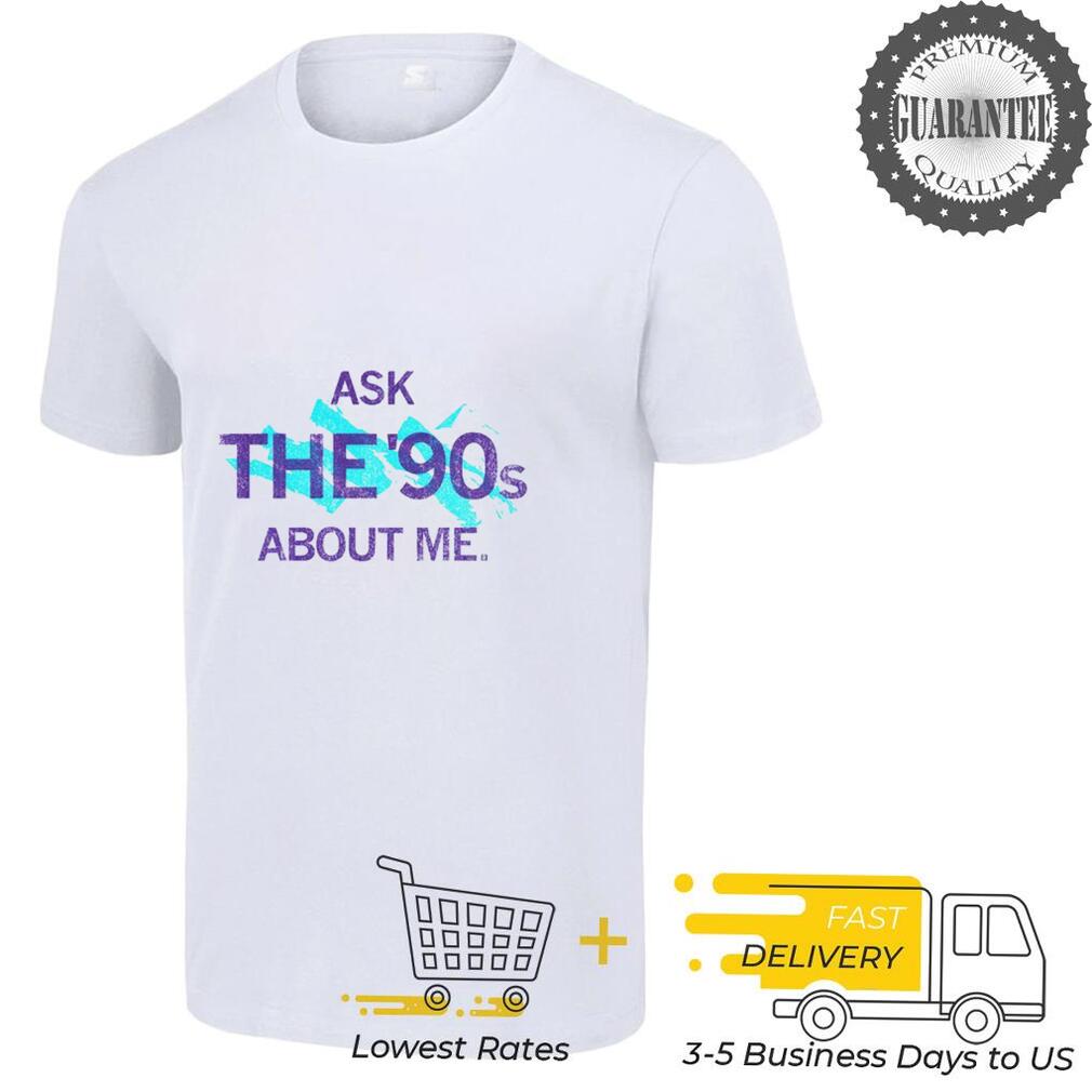 Ask the ’90’s about me shirt Ask the ’90’s about me shirt