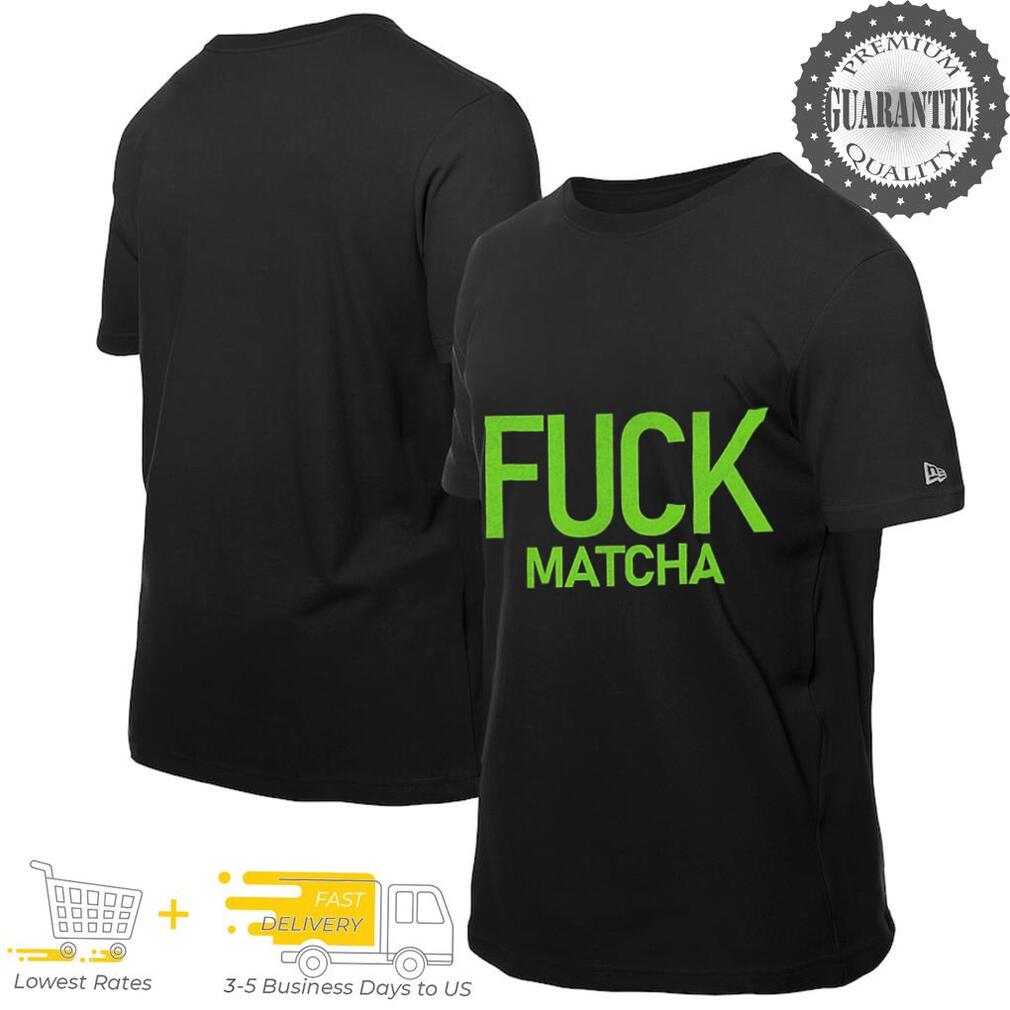 Fuck matcha shirt Fuck matcha shirt