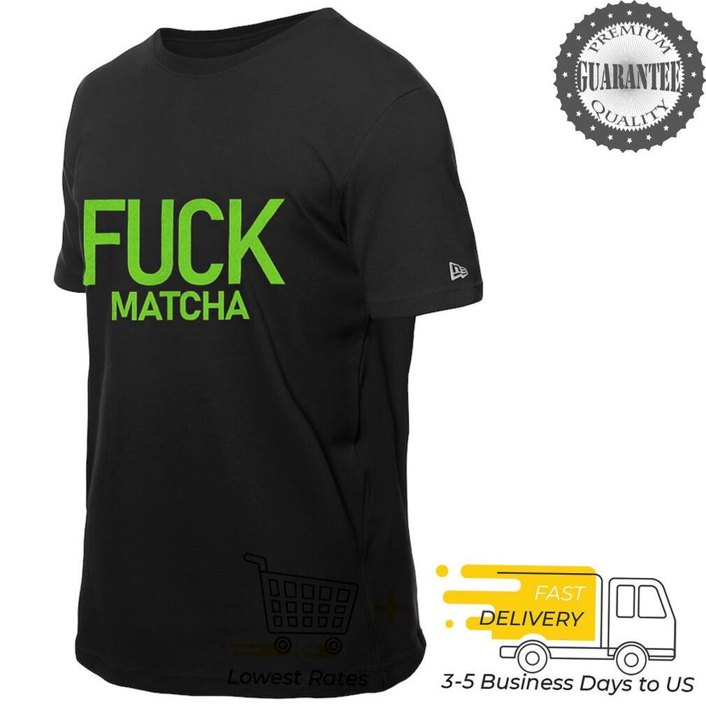 Fuck matcha shirt Fuck matcha shirt