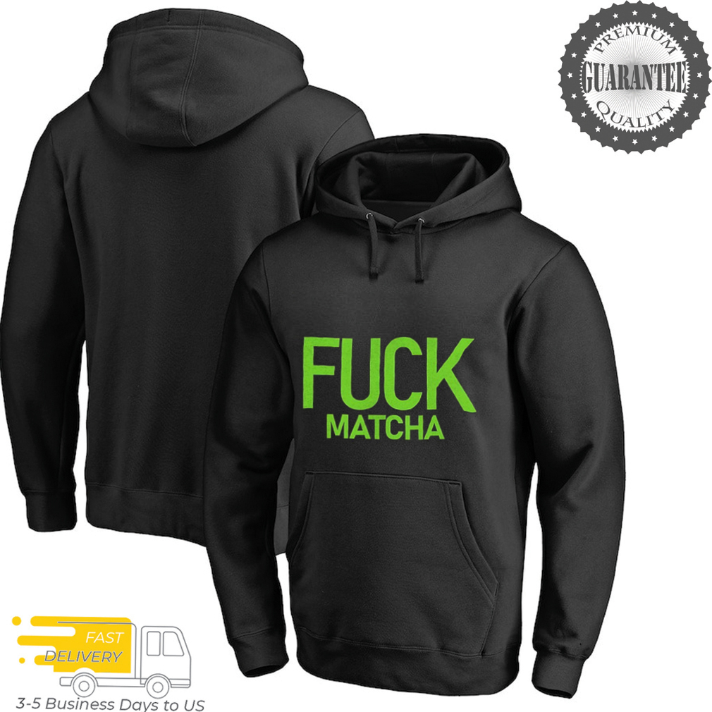 Fuck matcha shirt Fuck matcha shirt