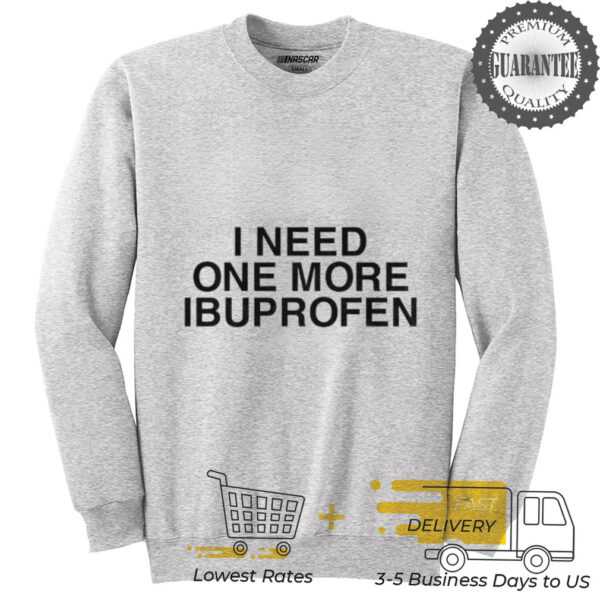 I need one more ibuprofen shirt