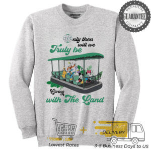 Mickey Mouse Only Then Will We Truly Be Living With The Land shirt