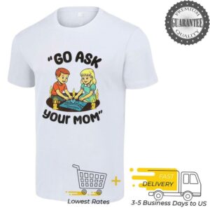 Go ask your mom dead mother shirt