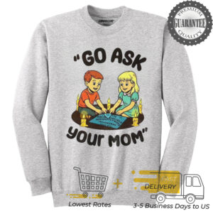 Go ask your mom dead mother shirt