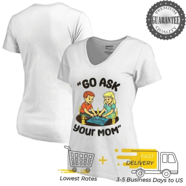 Go ask your mom dead mother shirt
