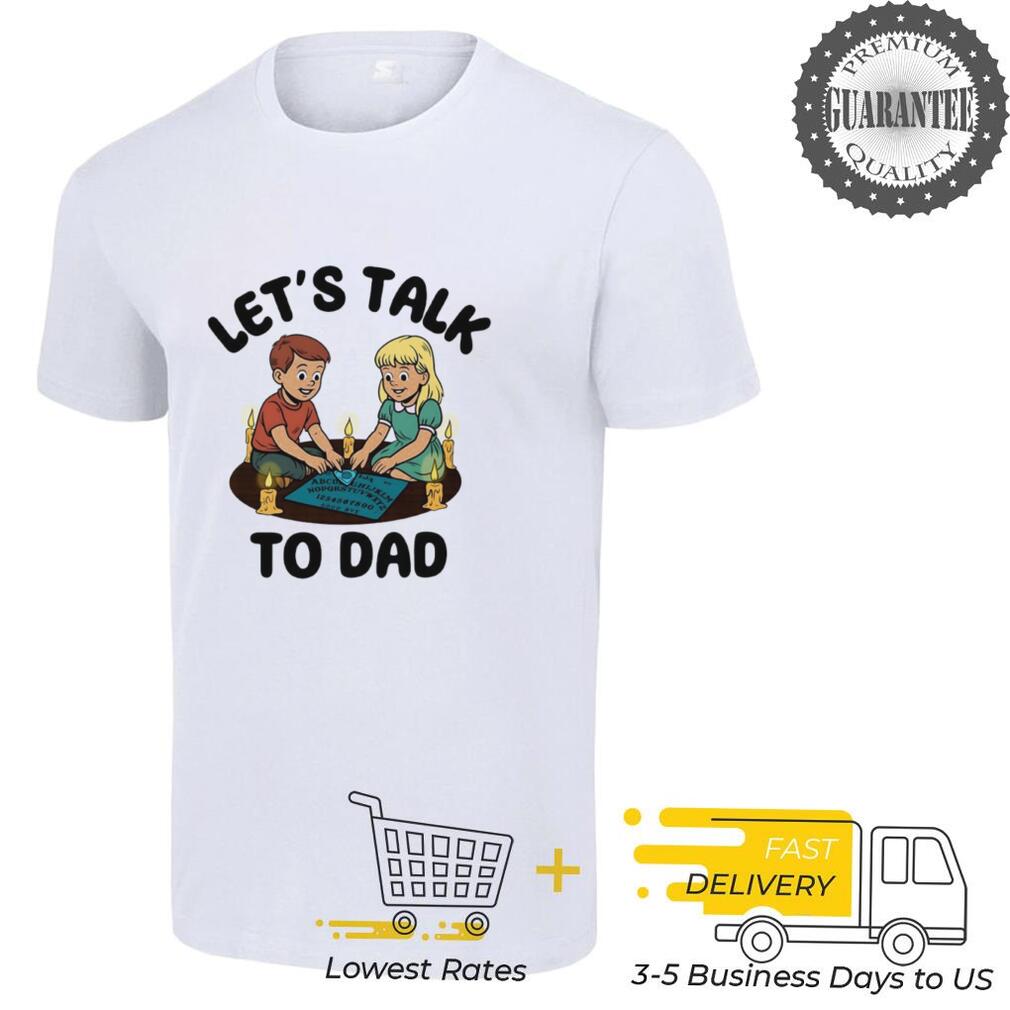 Let’s talk to dad shirt Let’s talk to dad shirt