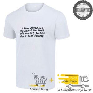 I have abandoned my search for truth and am now looking for a good fantasy shirt