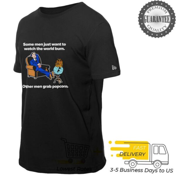 Some men just want to watch the world burn other men grab popcorn shirt
