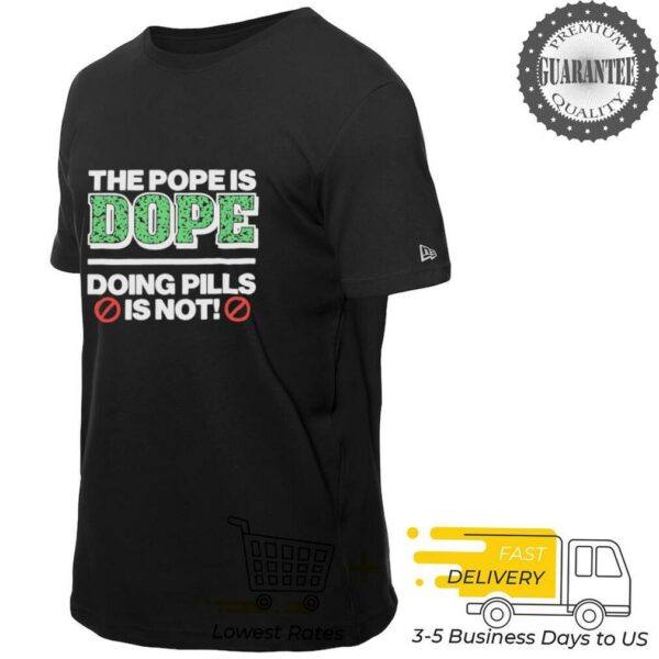 The Pope Is Dope Doing Pills Is Not shirt