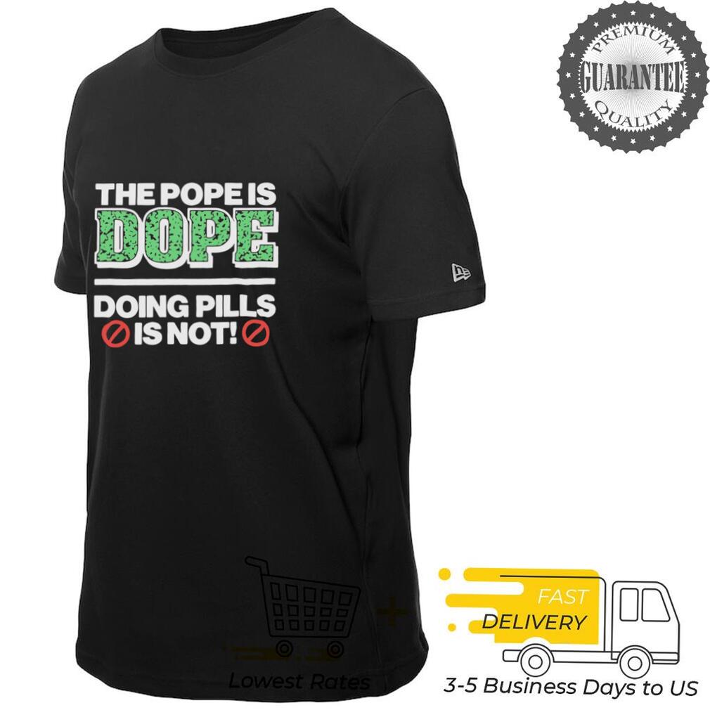 The Pope Is Dope Doing Pills Is Not shirt The Pope Is Dope Doing Pills Is Not shirt