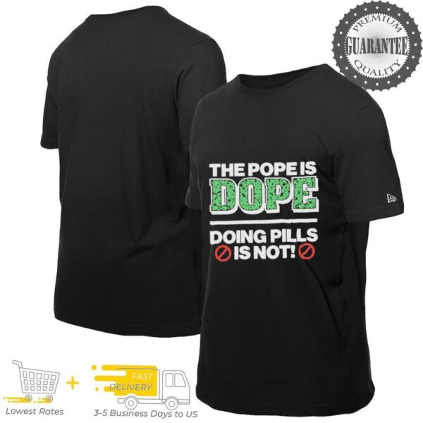The Pope Is Dope Doing Pills Is Not shirt