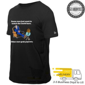 Some men just want to watch the world burn other men grab popcorn shirt